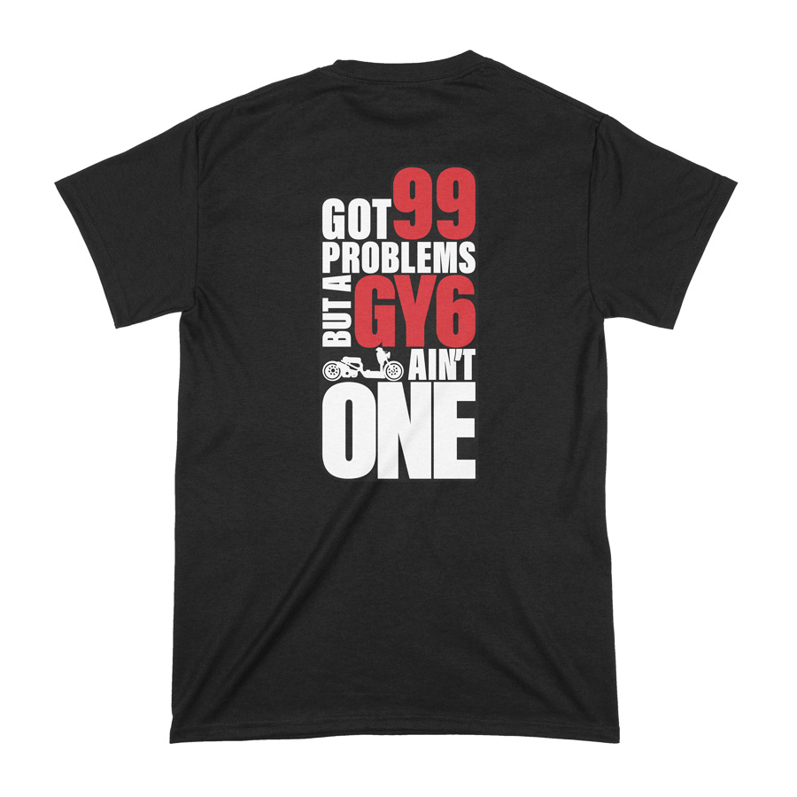 99 PROBLEMS BUT A GY6 AINT ONE Premium Tee Sizes S-3X THROWBACK T-Shirt